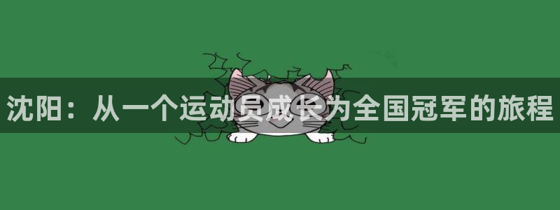 凯发官方正版app娱乐网站：沈阳：从一个运动员成长为全国冠军