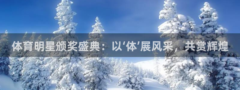 凯发官网下载招商电话号码查询：体育明星颁奖盛典：以‘体’展风