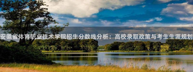 凯发官网下载招商电话号码是多少号：安徽省体育职业技术学院招生