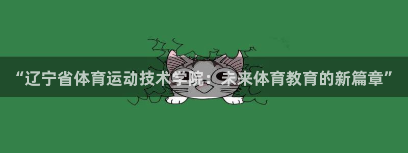 凯发官网下载注册：“辽宁省体育运动技术学院：未来体育教育的新